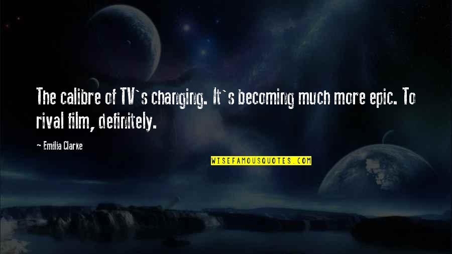 Becoming Quotes By Emilia Clarke: The calibre of TV's changing. It's becoming much