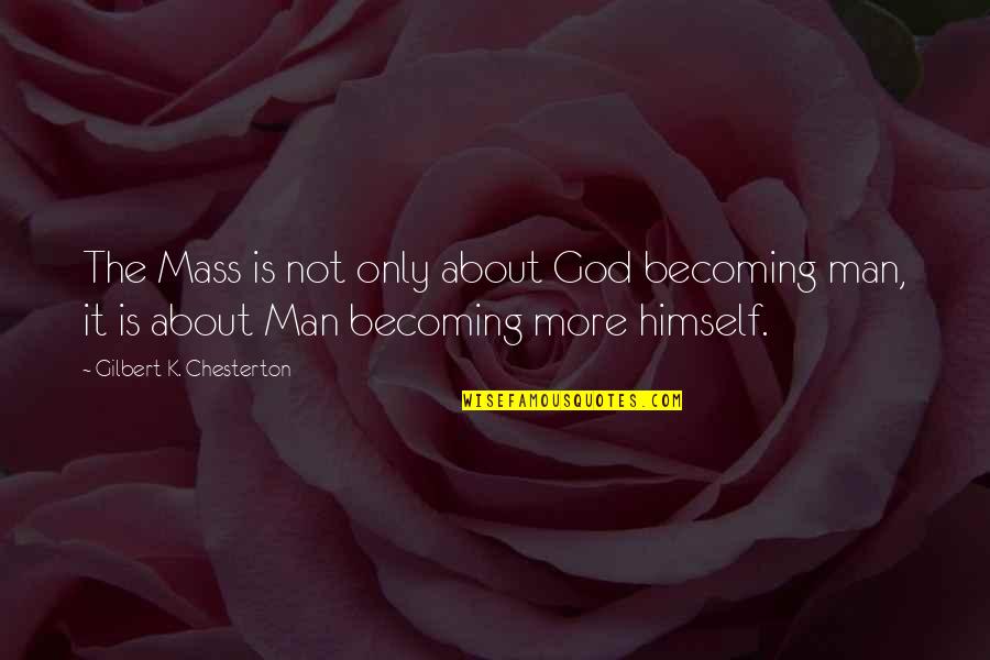 Becoming Quotes By Gilbert K. Chesterton: The Mass is not only about God becoming