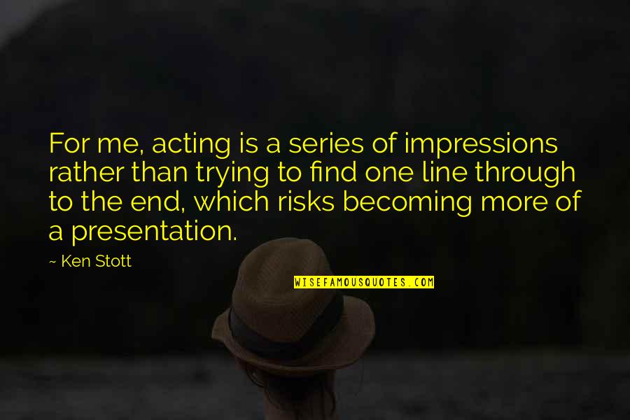 Becoming Quotes By Ken Stott: For me, acting is a series of impressions