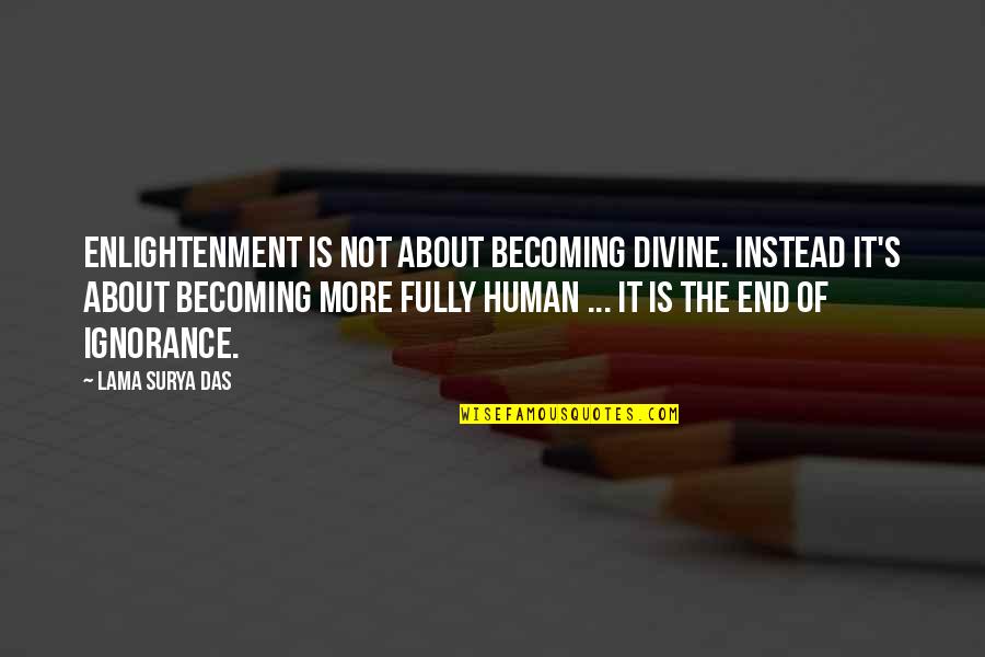 Becoming Quotes By Lama Surya Das: Enlightenment is not about becoming divine. Instead it's