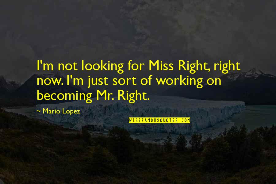 Becoming Quotes By Mario Lopez: I'm not looking for Miss Right, right now.