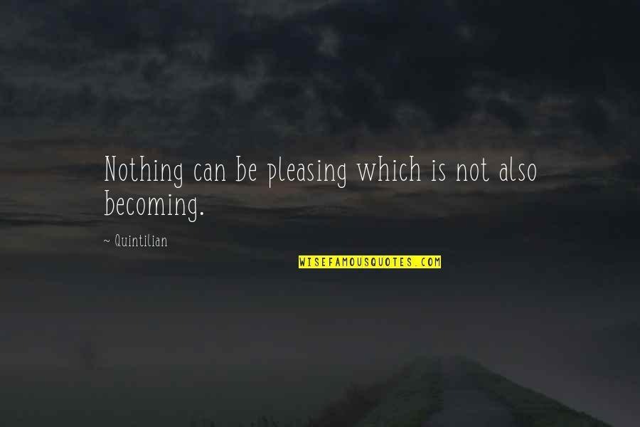 Becoming Quotes By Quintilian: Nothing can be pleasing which is not also