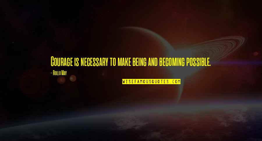 Becoming Quotes By Rollo May: Courage is necessary to make being and becoming
