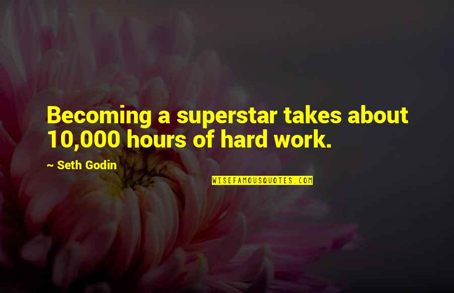 Becoming Quotes By Seth Godin: Becoming a superstar takes about 10,000 hours of