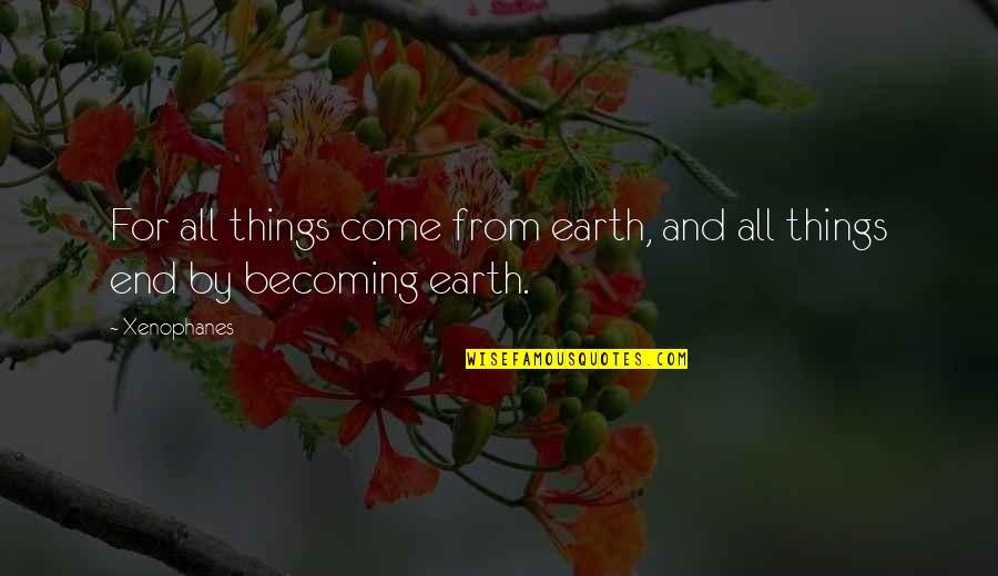 Becoming Quotes By Xenophanes: For all things come from earth, and all
