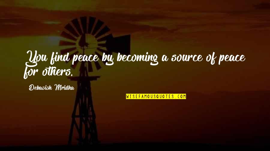 Becoming Quotes Quotes By Debasish Mridha: You find peace by becoming a source of