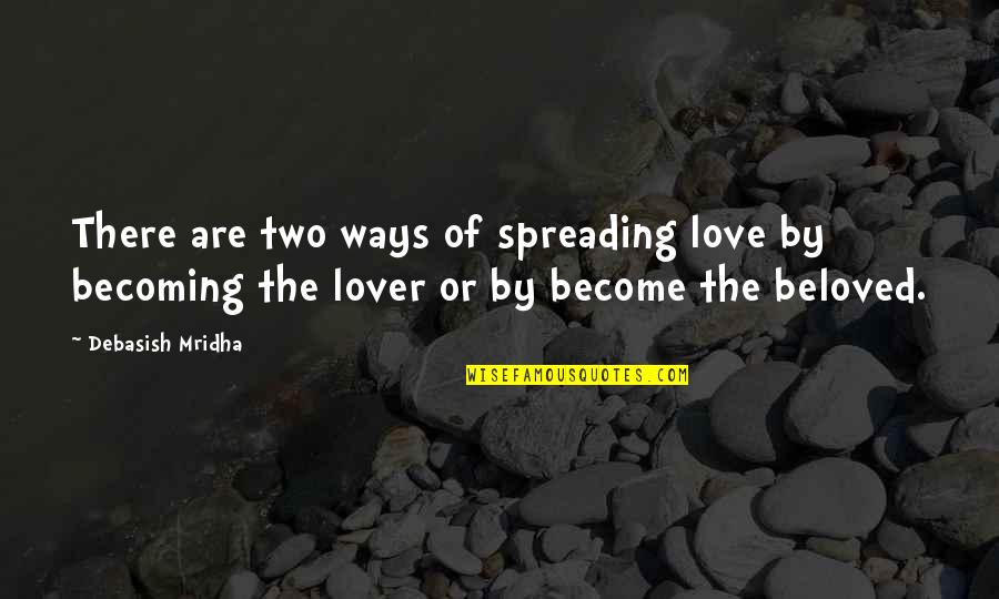 Becoming Quotes Quotes By Debasish Mridha: There are two ways of spreading love by