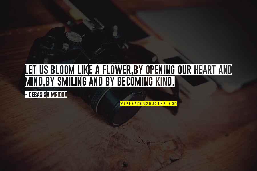 Becoming Quotes Quotes By Debasish Mridha: Let us bloom like a flower,by opening our