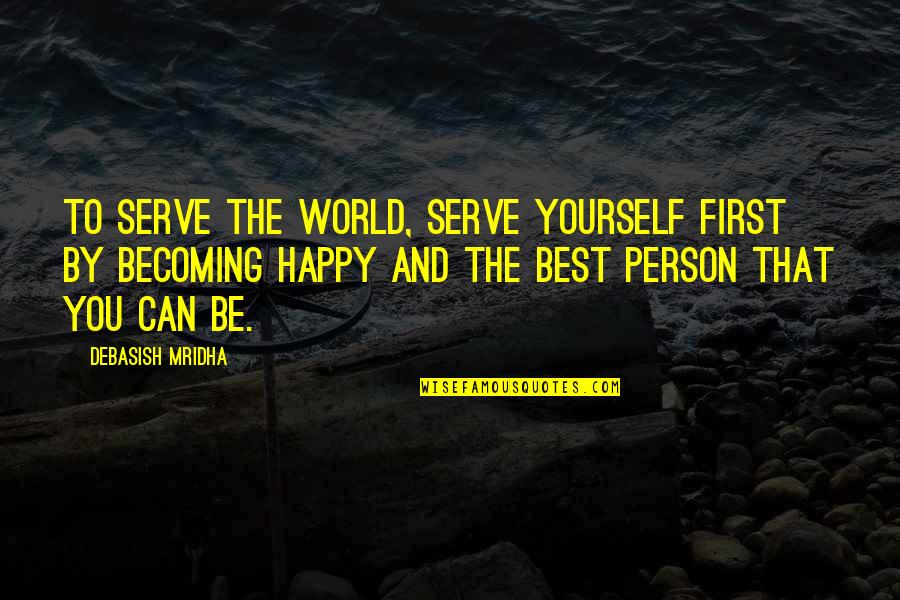 Becoming Quotes Quotes By Debasish Mridha: To serve the world, serve yourself first by