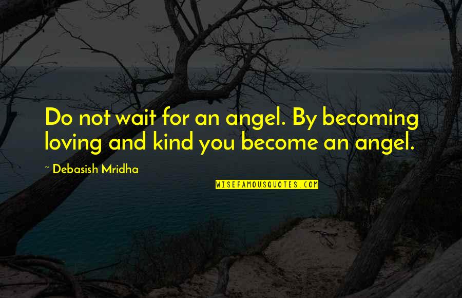 Becoming Quotes Quotes By Debasish Mridha: Do not wait for an angel. By becoming