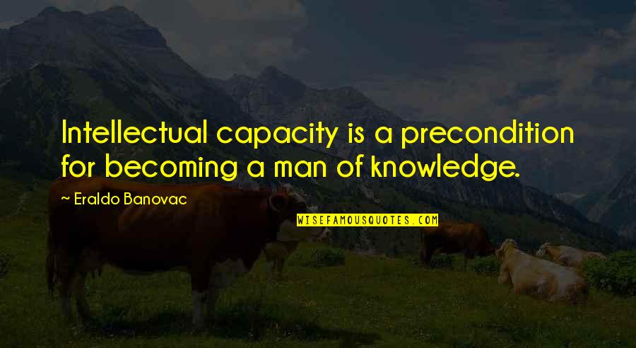 Becoming Quotes Quotes By Eraldo Banovac: Intellectual capacity is a precondition for becoming a