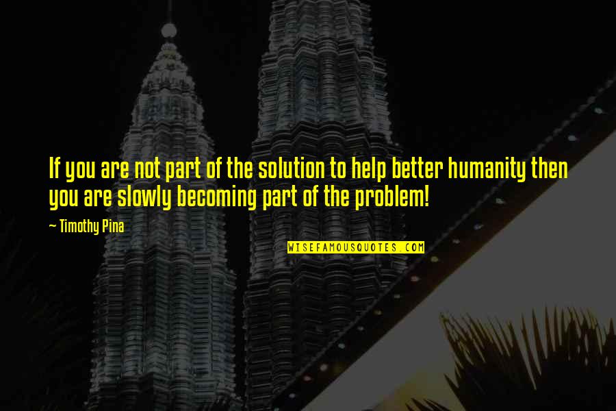 Becoming Quotes Quotes By Timothy Pina: If you are not part of the solution