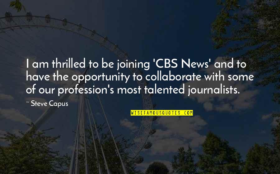 Becoming Self Sufficient Quotes By Steve Capus: I am thrilled to be joining 'CBS News'