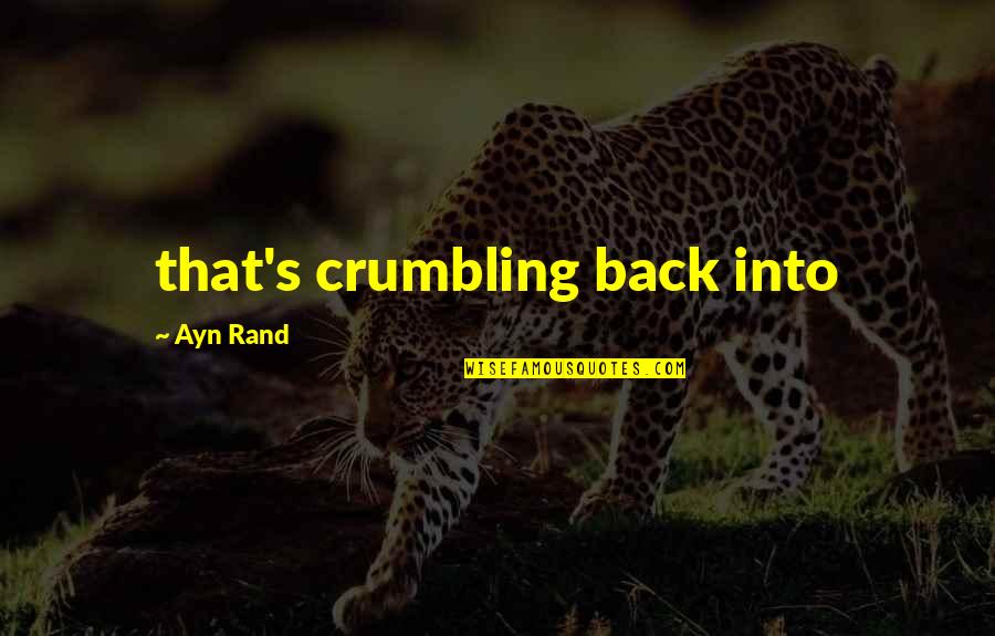 Becoming Shelby Morgan Quotes By Ayn Rand: that's crumbling back into