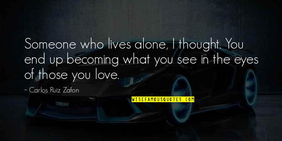 Becoming Someone Quotes By Carlos Ruiz Zafon: Someone who lives alone, I thought. You end Becoming Someone Quotes By Carlos Ruiz Zafon: Someone who lives alone, I thought. You end