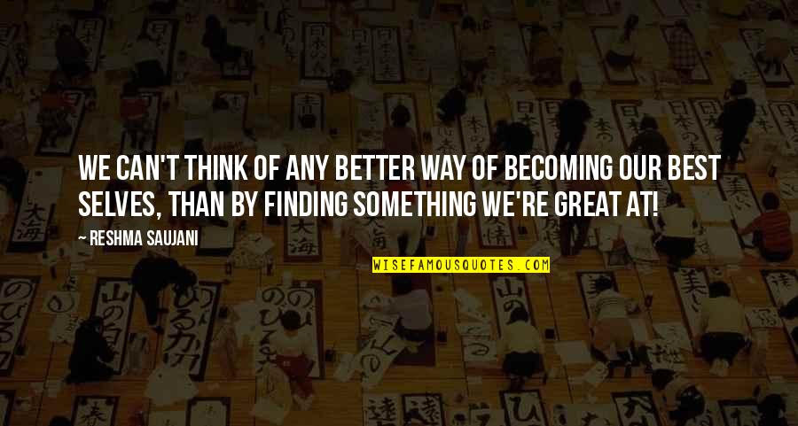 Becoming Something Better Quotes By Reshma Saujani: We can't think of any better way of