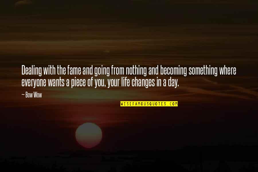 Becoming Something In Life Quotes By Bow Wow: Dealing with the fame and going from nothing