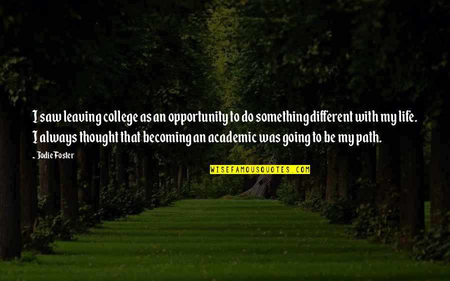 Becoming Something In Life Quotes By Jodie Foster: I saw leaving college as an opportunity to