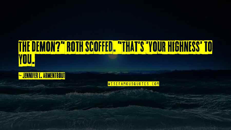 Becoming Strong In Life Quotes By Jennifer L. Armentrout: The demon?" Roth scoffed. "That's 'Your Highness' to Becoming Strong In Life Quotes By Jennifer L. Armentrout: The demon?" Roth scoffed. "That's 'Your Highness' to