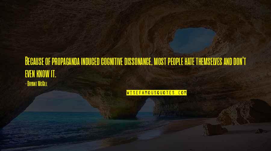 Becoming Strong Quotes By Bryant McGill: Because of propaganda induced cognitive dissonance, most people Becoming Strong Quotes By Bryant McGill: Because of propaganda induced cognitive dissonance, most people