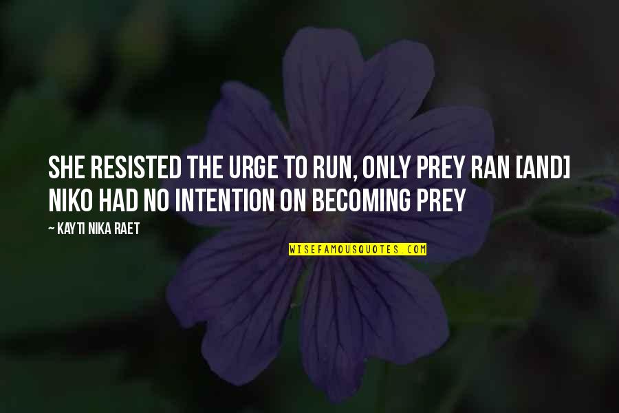Becoming Strong Quotes By Kayti Nika Raet: She resisted the urge to run, only prey Becoming Strong Quotes By Kayti Nika Raet: She resisted the urge to run, only prey
