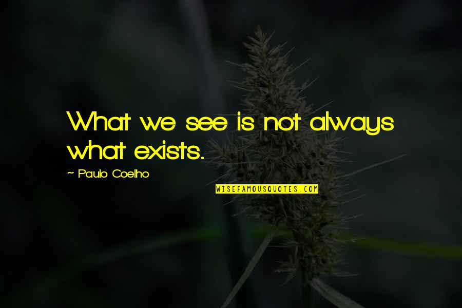 Becoming Strong Quotes By Paulo Coelho: What we see is not always what exists. Becoming Strong Quotes By Paulo Coelho: What we see is not always what exists.