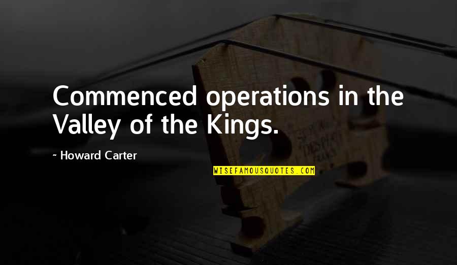 Becoming Stronger After Hard Times Quotes By Howard Carter: Commenced operations in the Valley of the Kings.