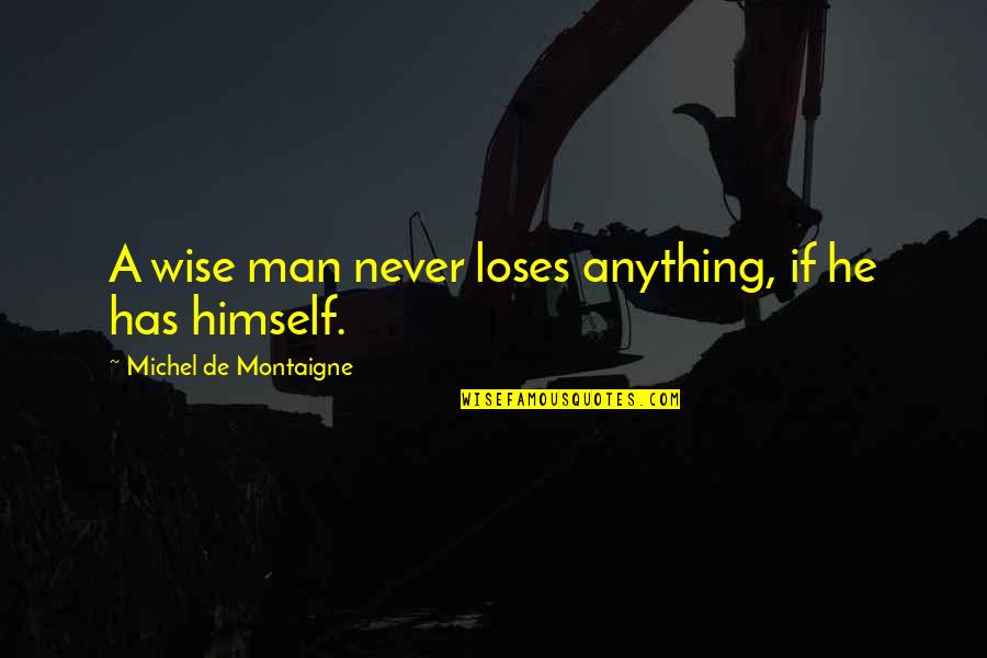 Becoming Stronger Mentally Quotes By Michel De Montaigne: A wise man never loses anything, if he
