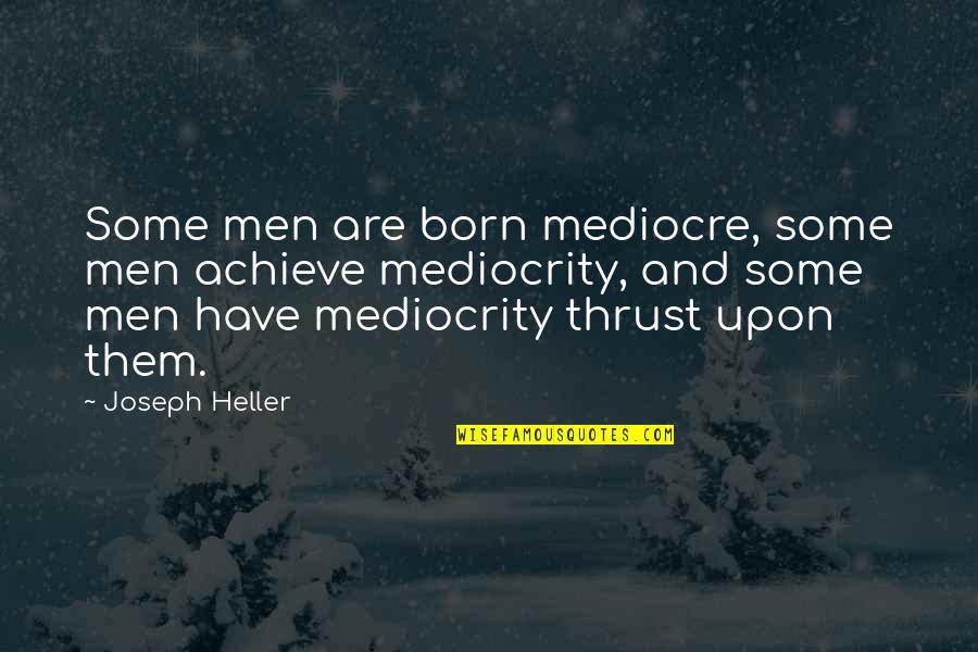 Becoming Stronger Quotes By Joseph Heller: Some men are born mediocre, some men achieve Becoming Stronger Quotes By Joseph Heller: Some men are born mediocre, some men achieve
