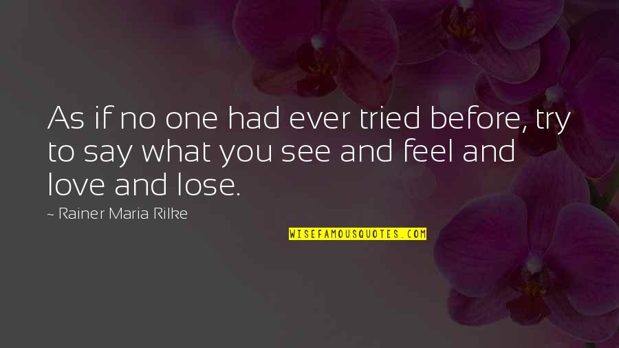 Becoming Stronger Quotes By Rainer Maria Rilke: As if no one had ever tried before, Becoming Stronger Quotes By Rainer Maria Rilke: As if no one had ever tried before,