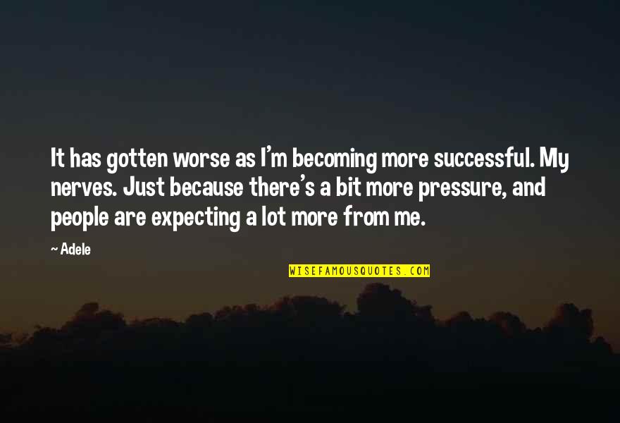 Becoming Successful Quotes By Adele: It has gotten worse as I'm becoming more