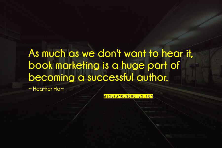 Becoming Successful Quotes By Heather Hart: As much as we don't want to hear
