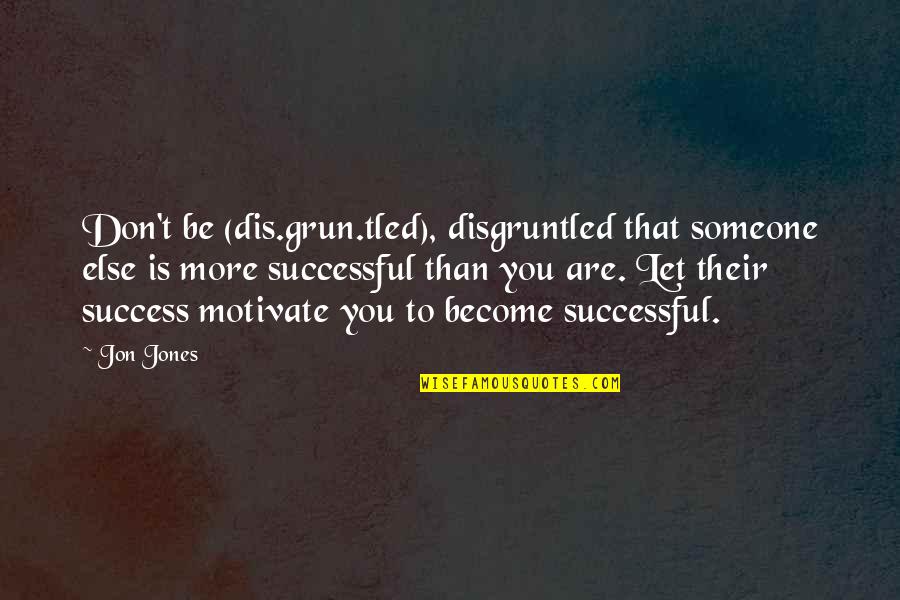 Becoming Successful Quotes By Jon Jones: Don't be (dis.grun.tled), disgruntled that someone else is