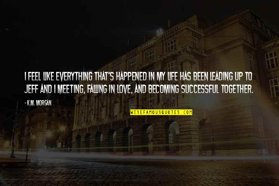 Becoming Successful Quotes By K.M. Morgan: I feel like everything that's happened in my