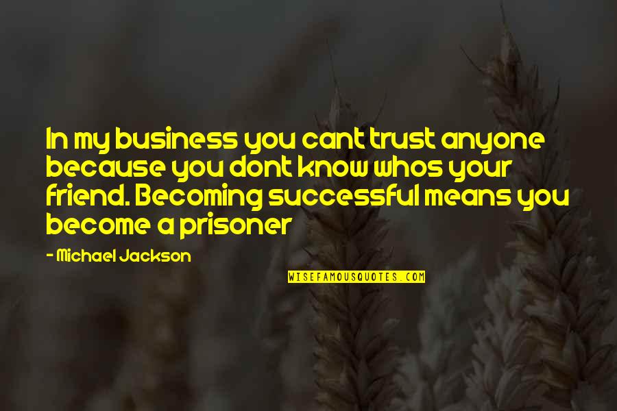 Becoming Successful Quotes By Michael Jackson: In my business you cant trust anyone because