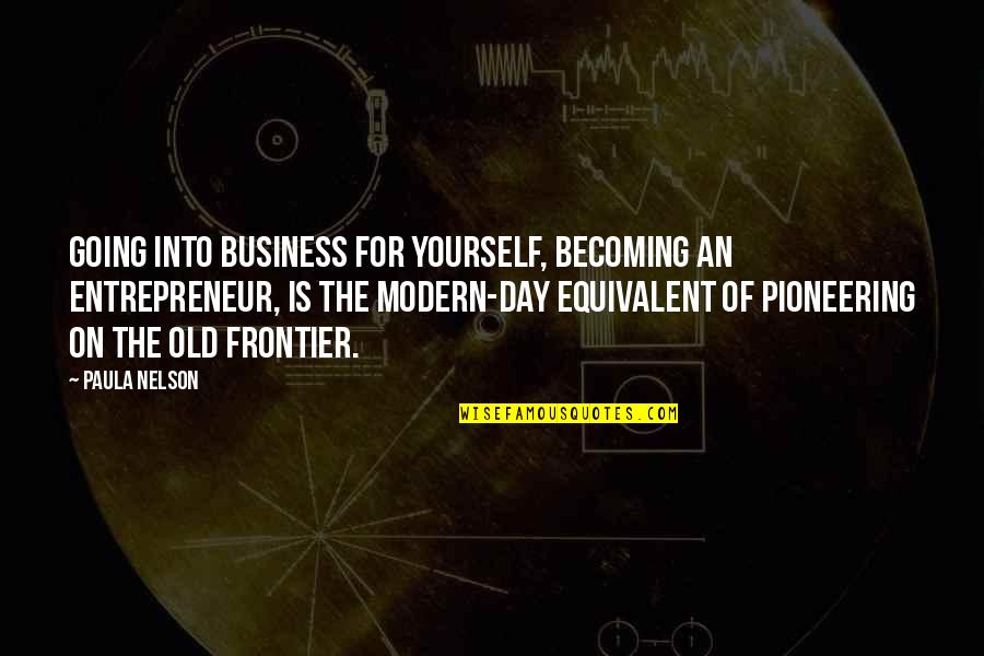 Becoming Successful Quotes By Paula Nelson: Going into business for yourself, becoming an entrepreneur, Becoming Successful Quotes By Paula Nelson: Going into business for yourself, becoming an entrepreneur,