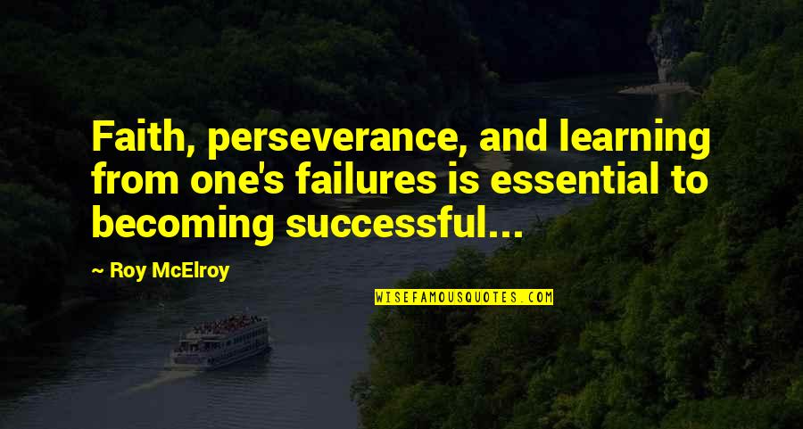 Becoming Successful Quotes By Roy McElroy: Faith, perseverance, and learning from one's failures is