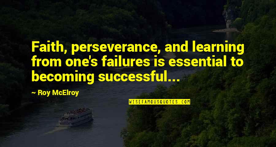 Becoming Successful Quotes By Roy McElroy: Faith, perseverance, and learning from one's failures is Becoming Successful Quotes By Roy McElroy: Faith, perseverance, and learning from one's failures is