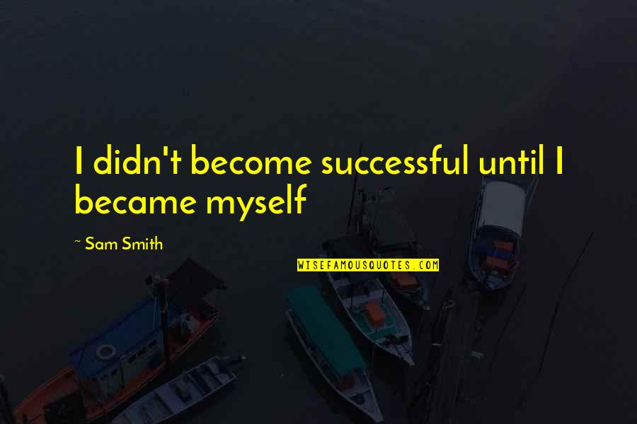 Becoming Successful Quotes By Sam Smith: I didn't become successful until I became myself