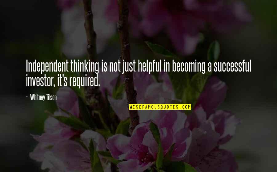 Becoming Successful Quotes By Whitney Tilson: Independent thinking is not just helpful in becoming