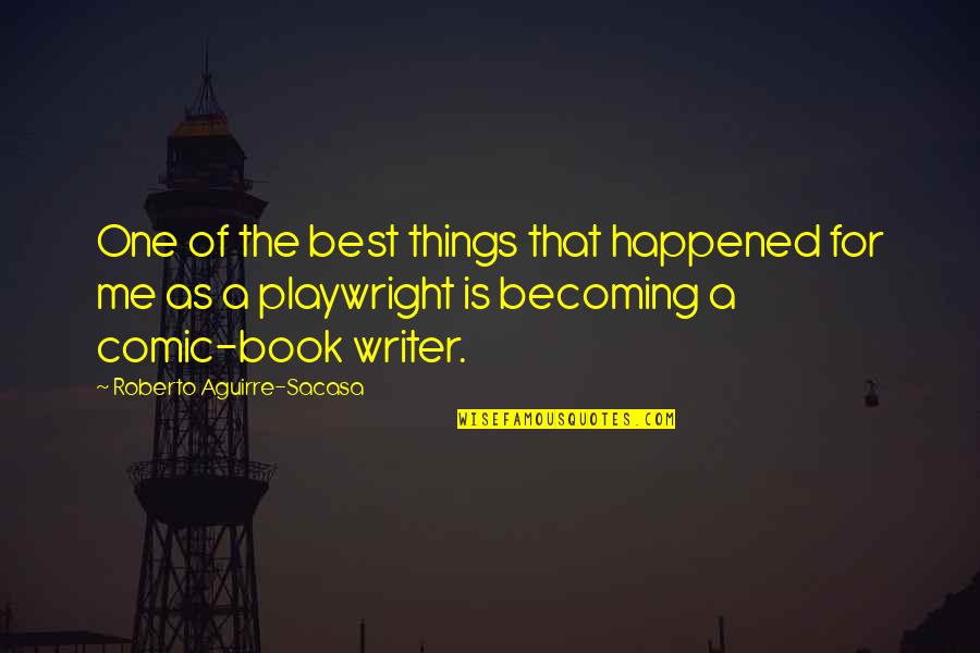 Becoming The Best Quotes By Roberto Aguirre-Sacasa: One of the best things that happened for