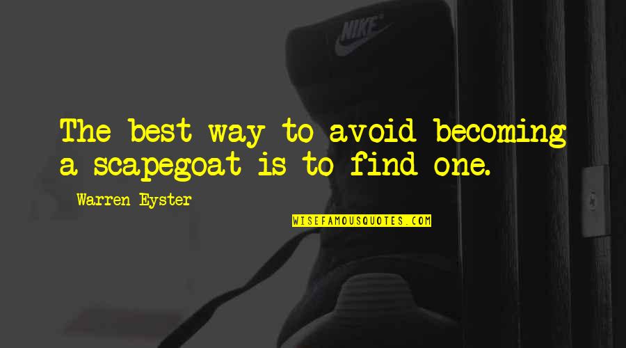 Becoming The Best Quotes By Warren Eyster: The best way to avoid becoming a scapegoat