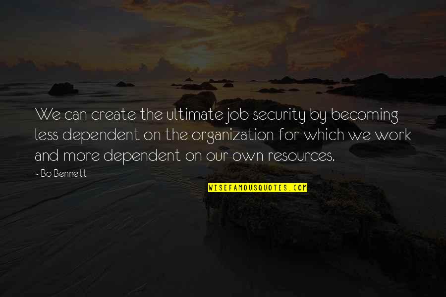 Becoming The Best You Can Be Quotes By Bo Bennett: We can create the ultimate job security by
