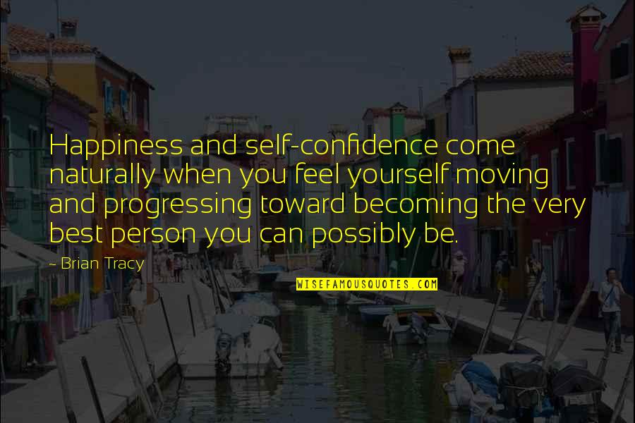 Becoming The Best You Can Be Quotes By Brian Tracy: Happiness and self-confidence come naturally when you feel