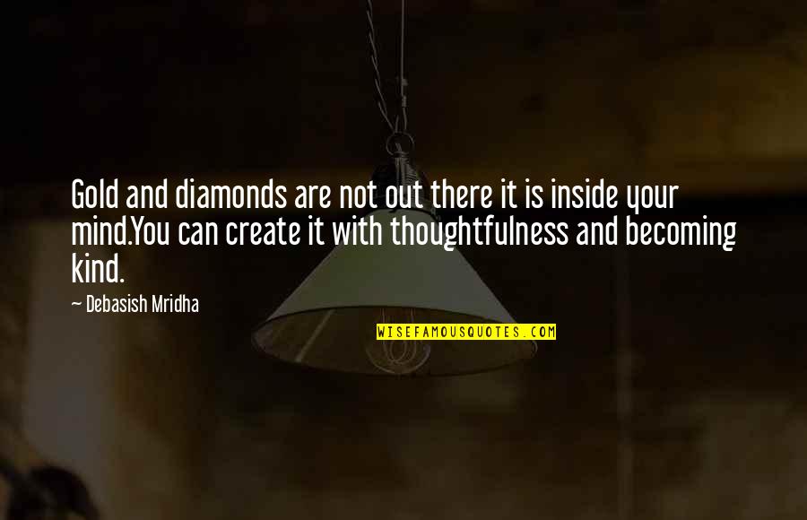 Becoming The Best You Can Be Quotes By Debasish Mridha: Gold and diamonds are not out there it