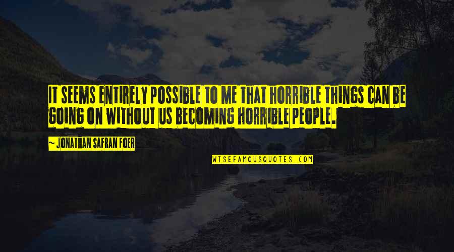 Becoming The Best You Can Be Quotes By Jonathan Safran Foer: It seems entirely possible to me that horrible