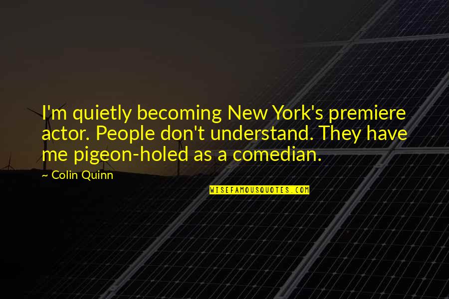Becoming The New Me Quotes By Colin Quinn: I'm quietly becoming New York's premiere actor. People