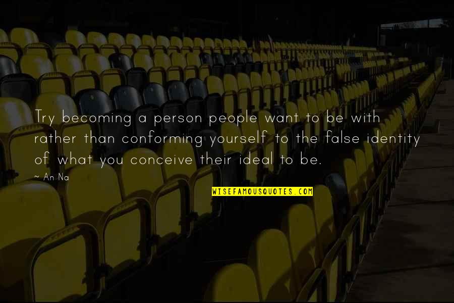 Becoming The Person You Want To Be Quotes By An Na: Try becoming a person people want to be