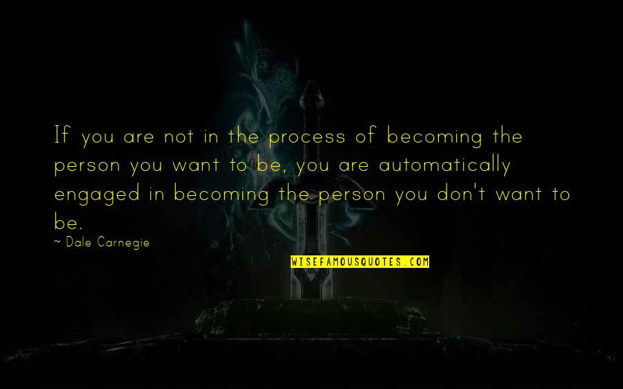 Becoming The Person You Want To Be Quotes By Dale Carnegie: If you are not in the process of