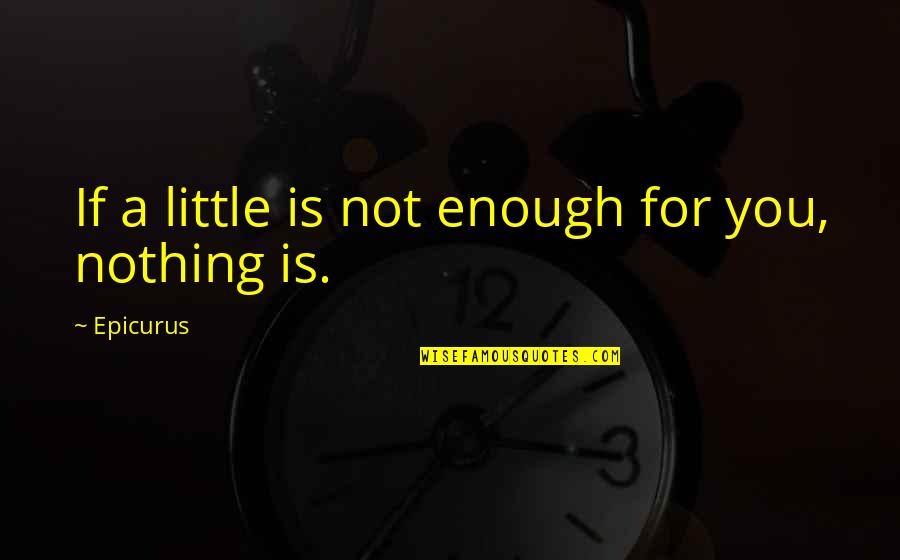 Becoming Who You Are Meant To Be Quotes By Epicurus: If a little is not enough for you,